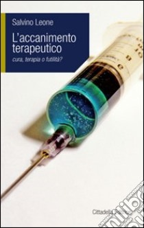 Accanimento terapeutico. Cura, terapia o futilità? libro di Leone Salvino; Piana G. (cur.); Allegra P. (cur.)