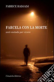 Farcela con la morte. Anti-metodo per vivere libro di Hadjadj Fabrice