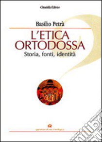 L'etica ortodossa. Storia, fonti, identità libro di Petrà Basilio