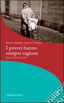 I poveri hanno sempre ragione. Storie di preti di strada libro di Battaglia Mimmo; Colmegna Virginio