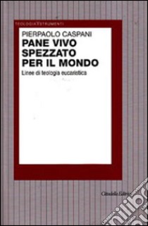 Pane vivo spezzato per il mondo. Linee di teologia eucaristica libro di Caspani Pierpaolo