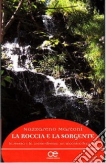 La roccia e la sorgente. La Messa e la Lectio divina: un incontro fecondo libro di Marconi Nazzareno