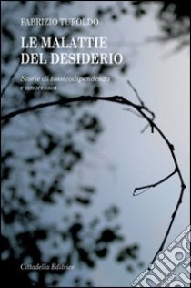 Le malattie del desiderio. Storie di tossicodipendenza e anoressia libro di Turoldo Fabrizio