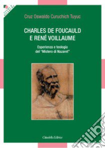 Charles de Foucauld e René Voillaume. Esperienza e teologia del «Mistero di Nazaret» libro di Curuchich Tuyuc Cruz Osvaldo