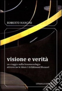 Visione e verità. Un viaggio nella fenomenologia attraverso le «Ideen zu» di Edmund Husserl libro di Mancini Roberto