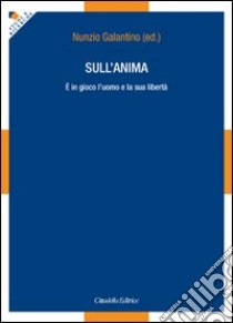 Sull'anima. E in gioco l'uomo e la sua libertà libro di Galantino Nunzio; Galantino N. (cur.)