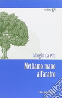 Mettiamo mano all'aratro libro di La Pira Giorgio