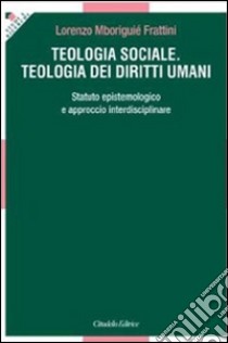 Teologia sociale. Teologia dei diritti umani. Statuto epistemologico e approccio interdisciplinare libro di Mboriguié Frattini Lorenzo