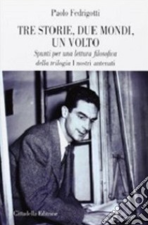 Tre storie, due mondi, un volto. Spunti per una lettura filosofica della trilogia «I nostri antenati» libro di Fedrigotti Paolo