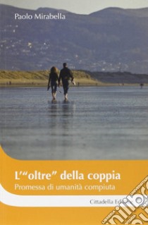 L'«oltre» della coppia promessa di umanità compiuta libro di Mirabella Paolo