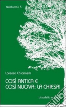 Così antica e così nuova: la Chiesa! libro di Chiarinelli Lorenzo