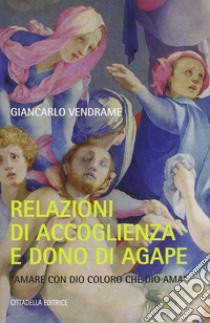 Relazioni di accoglienza e dono dell'agape libro di Vendrame Giancarlo; Chiodi M. (cur.); Pillonetto L. (cur.)