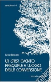 La Crisi, evento pasquale e luogo della conversione libro di Bassetti Luca