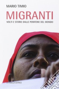 Migranti. Volti e storie dalle periferie del mondo libro di Timio Mario