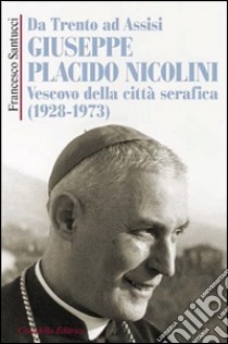 Da Trento ad Assisi Giuseppe Placido Nicolini vescovo della città serafica (1928-1973) libro di Santucci Francesco