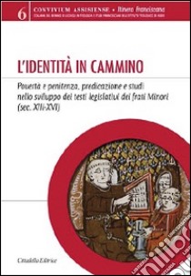 L'identità in cammino. Povertà e penitenza, predicazione e studi nello sviluppo dei testi legislativi dei frati Minori (secoli XIII-XVI) libro di Czortek A. (cur.)