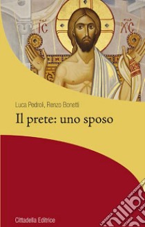 Il prete: uno sposo libro di Pedroli Luca; Bonetti Renzo