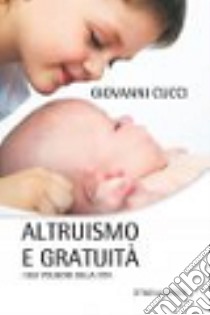 Altruismo e gratuità. I due polmoni della vita libro di Cucci Giovanni