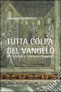 Tutta colpa del Vangelo. Se i cristiani si scoprono femministi libro di Segoloni Ruta Simona