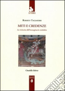 Miti e credenze. La rivincita della immaginazione simbolica libro di Tagliaferri Roberto