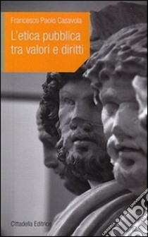 L'etica pubblica tra valori e diritti libro di Casavola Francesco P.