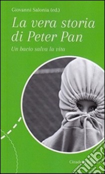 La vera storia di Peter Pan. Un bacio salva la vita libro di Salonia G. (cur.)