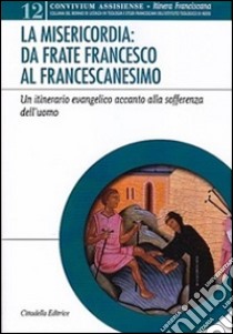 Misericordia: da frate Franceso al francescanesimo libro di Czortek A. (cur.)