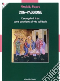 Con-passione. L'evangelo di Nain come paradigma di vita spirituale libro di Fusaro Nicoletta