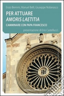 Per attuare amoris laetitia camminare con papa Francesco libro di Biemmi Enzo; Belli Manuel; Noberasco Giuseppe