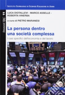 Persona dentro una società complessa. I casi specifici dell'economia e del lavoro libro di Diotallevi Luca; Asselle Marco; Vinerba Roberta; Maranesi P. (cur.)