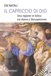 Il capriccio di Dio. Una ragione in bilico tra Atene e Gerusalemme libro di Branca Paolo