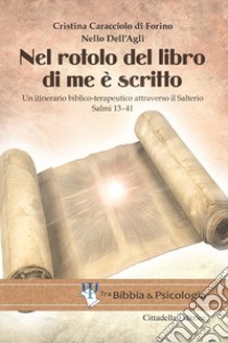 Nel rotolo del Libro di me è scritto. Un itinerario biblico-terapeutico attraverso il Salterio. Salmi 13-41 libro di Caracciolo di Forino Maria Cristina; Dell'Agli Nello