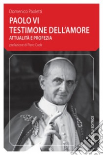 Paolo VI testimone dell'amore. Attualità e profezia libro di Paoletti Domenico