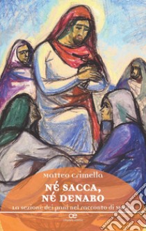 Né sacca, né denaro. La sezione dei pani nel racconto di Marco libro di Crimella Matteo