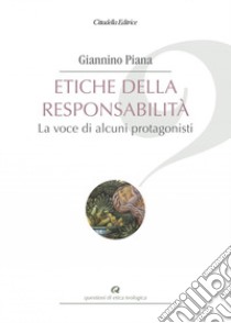 Etiche della responsabilità. La voce di alcuni protagonisti libro di Piana Giannino