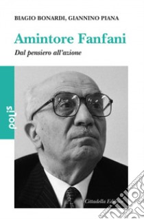 Amintore Fanfani. Dal pensiero all'azione libro di Bonardi Biagio; Piana Giannino