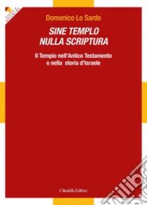 Sine Templo nulla Scriptura. Il Tempio nell'Antico Testamento e nella storia d'Israele libro di Lo Sardo Domenico