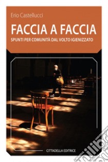 Faccia a faccia. Spunti per comunità dal volto igienizzato libro di Castellucci Erio