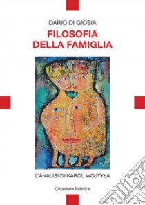 Filosofia della famiglia. L'analisi di Karol Wojtyla libro di Di Giosia Dario