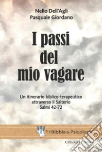 I passi del mio vagare. Un itinerario biblico-terapeutico attraverso il Salterio Salmi 42-72 libro di Dell'Agli Nello; Giordano Pasquale