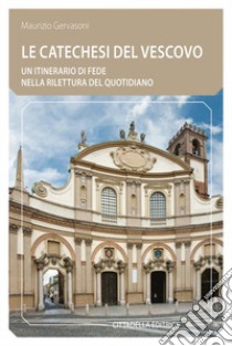 Le Catechesi del vescovo. Un itinerario di fede nella rilettura del quotidiano libro di Gervasoni Maurizio