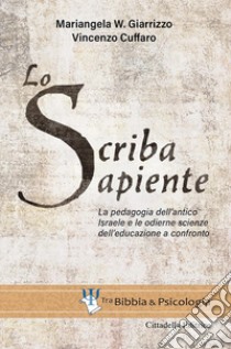 Lo scriba sapiente. La pedagogia dell'antico Israele e le odierne scienze dell'educazione a confronto libro di Giarrizzo Mariangela W.; Cuffaro Vincenzo