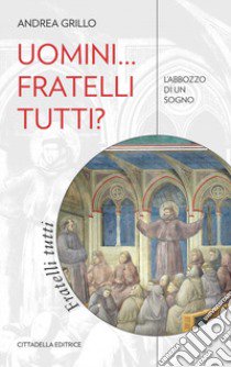 Uomini... fratelli tutti? L'abbozzo di un sogno libro di Grillo Andrea