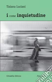 I come inquietudine libro di Luciani Tiziana