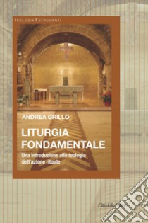 Liturgia fondamentale. Una introduzione alla teologia dell'azione rituale libro di Grillo Andrea