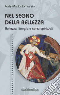 Nel segno della bellezza. Bellezza, liturgia e sensi spirituali libro di Tomassini Loris Maria