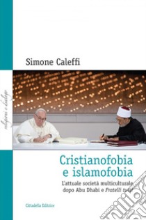 Cristianofobia e islamofobia. L'attuale società multiculturale dopo Abu Dhabi e Fratelli tutti libro di Caleffi Simone