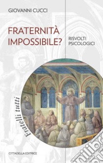 Fraternità impossibile? Risvolti psicologici libro di Cucci Giovanni