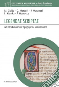 Legendae scriptae. Un'introduzione alle agiografie su san Francesco libro