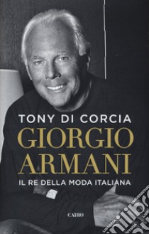 Giorgio Armani. Il re della moda italiana libro di Di Corcia Tony